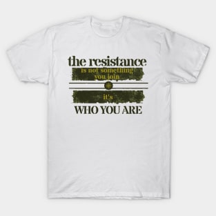 THE RESISTANCE IS NOT SOMETHING YOU JOIN IT'S WHO YOU ARE T-Shirt